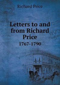 Cover image for Letters to and from Richard Price 1767-1790