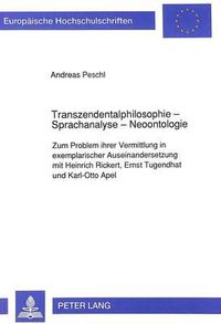 Cover image for Transzendentalphilosophie - Sprachanalyse - Neoontologie: Zum Problem Ihrer Vermittlung in Exemplarischer Auseinandersetzung Mit Heinrich Rickert, Ernst Tugendhat Und Karl-Otto Apel