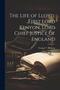 Cover image for The Life of Lloyd, First Lord Kenyon, Lord Chief Justice of England