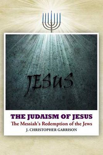 Cover image for The Judaism of Jesus: The Messiah's Redemption of the Jews