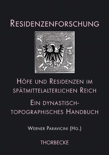 Hofe Und Residenzen Im Spatmittelalterlichen Reich: Ein Dynastisch-Topographisches Handbuch