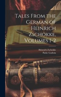 Cover image for Tales From the German of Heinrich Zschokke, Volumes 1-2