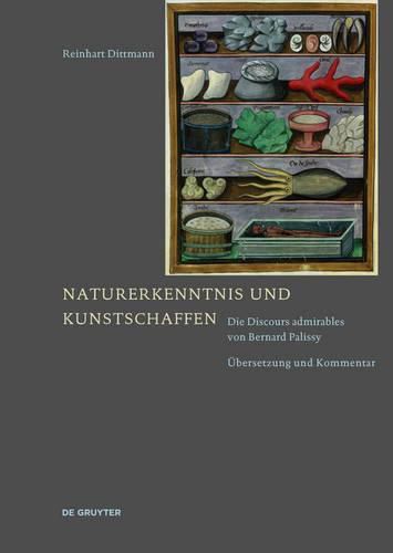 Naturerkenntnis und Kunstschaffen: Die Discours admirables von Bernard Palissy. UEbersetzung und Kommentar