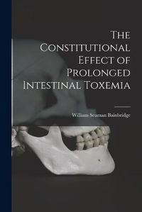 Cover image for The Constitutional Effect of Prolonged Intestinal Toxemia