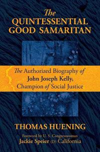 Cover image for The Quintessential Good Samaritan: The Authorized Biography of John Joseph Kelly, Champion of Social Justice