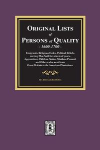 Cover image for Original Lists of Persons of Quality, 1600-1700: Emigrants, Religious Exiles, Political Rebels, Serving Men Sold for a term of years, Apprentices, Children Stolen, Maidens Pressed, and others who went from Great Britain to the American Plantations.