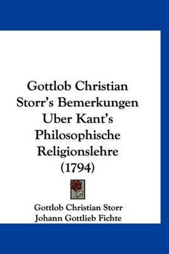 Cover image for Gottlob Christian Storr's Bemerkungen Uber Kant's Philosophische Religionslehre (1794)