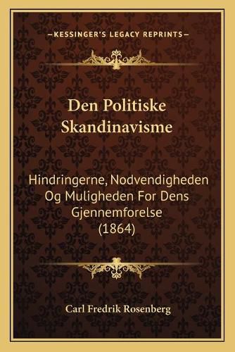 Cover image for Den Politiske Skandinavisme: Hindringerne, Nodvendigheden Og Muligheden for Dens Gjennemforelse (1864)