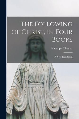 Cover image for The Following of Christ, in Four Books: a New Translation