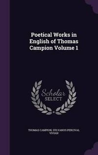 Cover image for Poetical Works in English of Thomas Campion Volume 1