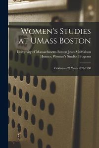 Cover image for Women's Studies at UMass Boston: Celebrates 25 Years 1973-1998