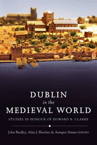 Cover image for Dublin in the Medieval World: Studies in Honour of Howard B. Clarke