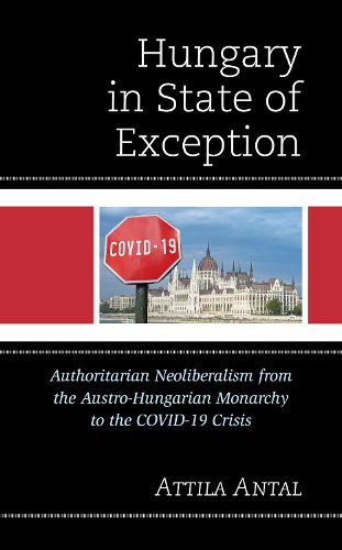 Cover image for Hungary in State of Exception: Authoritarian Neoliberalism from the Austro-Hungarian Monarchy to the COVID-19 Crisis