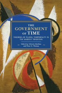 Cover image for The Government Of Time: Theories of Plural Temporality in the Marxist Tradition