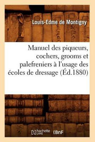 Manuel Des Piqueurs, Cochers, Grooms Et Palefreniers A l'Usage Des Ecoles de Dressage (Ed.1880)