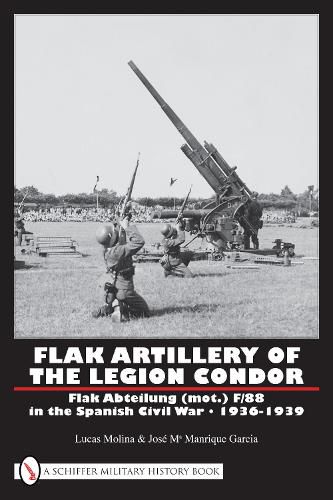 Cover image for Flak Artillery of the Legion Condor: Flak Abteilung (mot.) F/88 in the Spanish Civil War 1936-1939