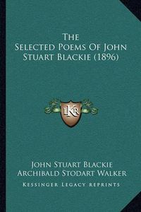 Cover image for The Selected Poems of John Stuart Blackie (1896)