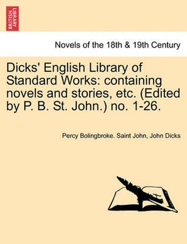 Dicks' English Library of Standard Works: Containing Novels and Stories, Etc. (Edited by P. B. St. John.) No. 1-26.