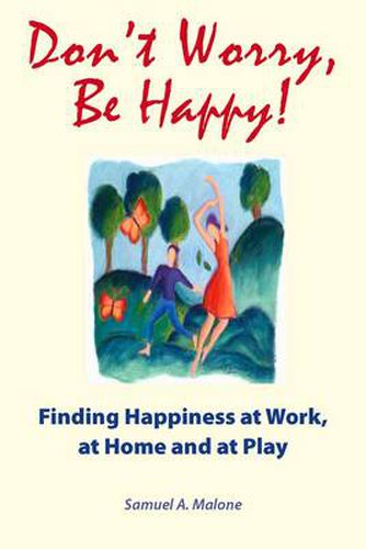 Don't Worry, be Happy!: Finding Happiness at Work, at Home and at Play