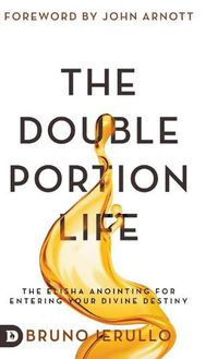 Cover image for The Double Portion Life: The Elisha Anointing for Entering Your Divine Destiny