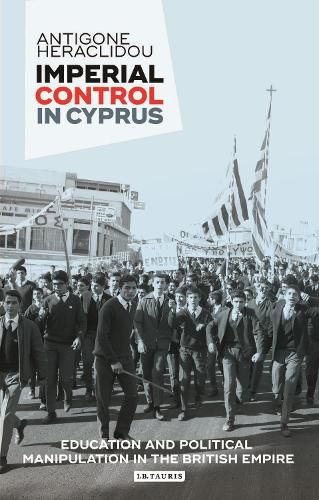 Cover image for Imperial Control in Cyprus: Education and Political Manipulation in the British Empire