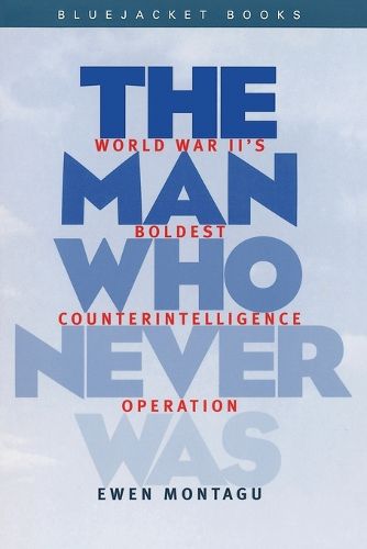 Cover image for The Man Who Never Was: World War II's Boldest Counter-Intelligence Operation