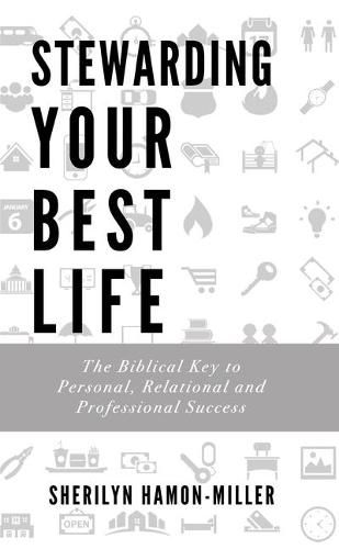 Cover image for Stewarding Your Best Life: The Biblical Key to Personal, Relational and Professional Success