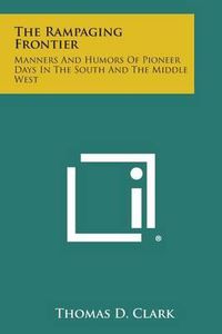 Cover image for The Rampaging Frontier: Manners and Humors of Pioneer Days in the South and the Middle West