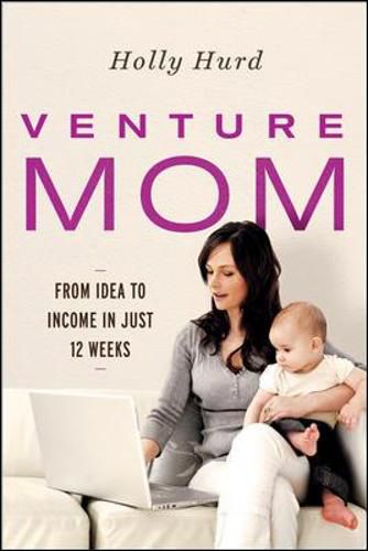 Cover image for Venture Mom: From Idea to Income in Just 12 Weeks