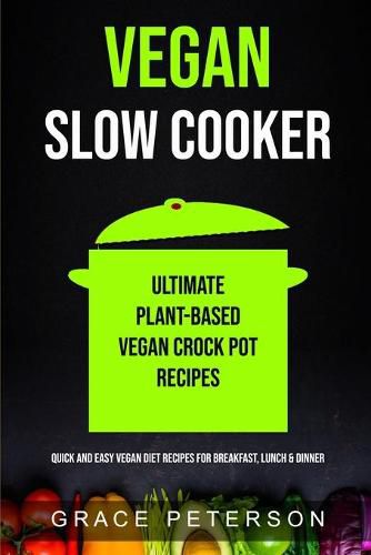 Cover image for Vegan Slow Cooker: Ultimate Plant-Based Vegan Crock Pot Recipes (Quick And Easy Vegan Diet Recipes For Breakfast, Lunch & Dinner)