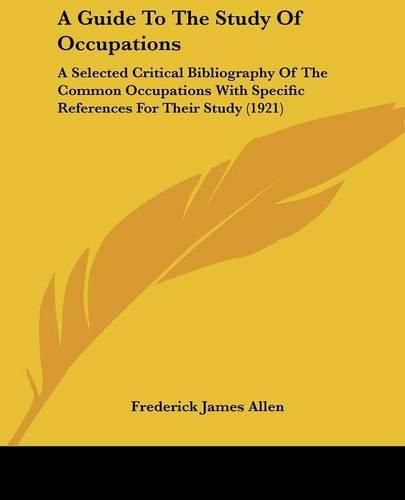 Cover image for A Guide to the Study of Occupations: A Selected Critical Bibliography of the Common Occupations with Specific References for Their Study (1921)
