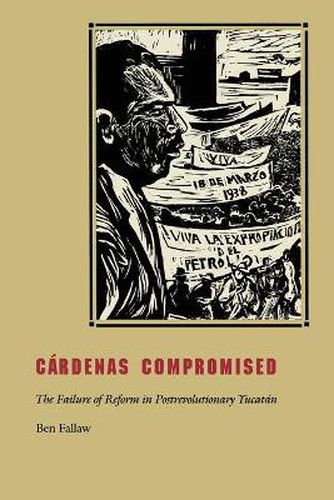 Cover image for Cardenas Compromised: The Failure of Reform in Postrevolutionary Yucatan