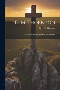 Cover image for D. M. Thornton; a Study in Missionary Ideals and Methods