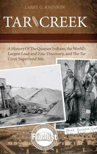 Cover image for Tar Creek: A History of the Quapaw Indians, the World's Largest Lead and Zinc Discovery, and The Tar Creek Superfund Site.