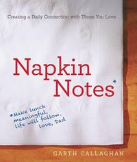 Cover image for Napkin Notes: Make Lunch Meaningful, Life Will Follow