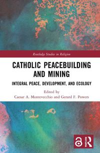 Cover image for Catholic Peacebuilding and Mining: Integral Peace, Development, and Ecology