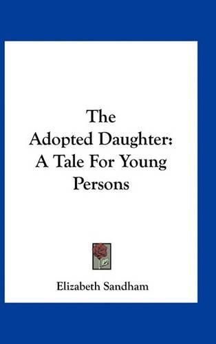 The Adopted Daughter: A Tale for Young Persons