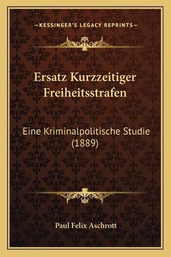 Cover image for Ersatz Kurzzeitiger Freiheitsstrafen: Eine Kriminalpolitische Studie (1889)