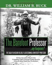 Cover image for The Barefoot Professor: ...Any Footprints? the Saga of an Ozark Hillbilly Lad Becoming a University Professor