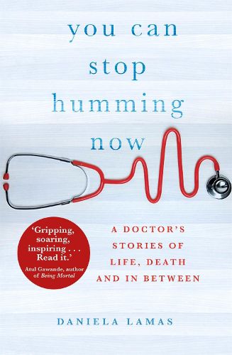 Cover image for You Can Stop Humming Now: A Doctor's Stories of Life, Death and in Between