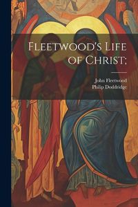 Cover image for Fleetwood's Life of Christ;