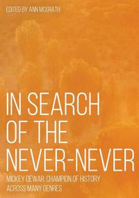 Cover image for In Search of the Never-Never: Mickey Dewar: Champion of History Across Many Genres