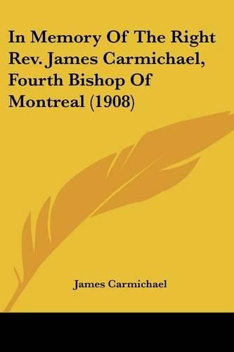 Cover image for In Memory of the Right REV. James Carmichael, Fourth Bishop of Montreal (1908)