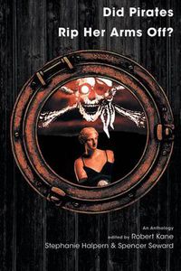 Cover image for Did Pirates Rip Her Arms Off?: An Anthology