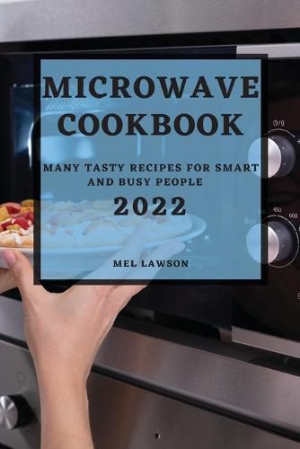 Cover image for Microwave Cookbook 2022: Many Tasty Recipes for Smart and Busy People