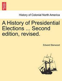 Cover image for A History of Presidential Elections ... Second Edition, Revised.