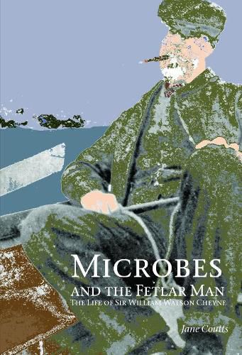 Cover image for Microbes and the Fetlar Man: The Life of Sir William Watson Cheyne