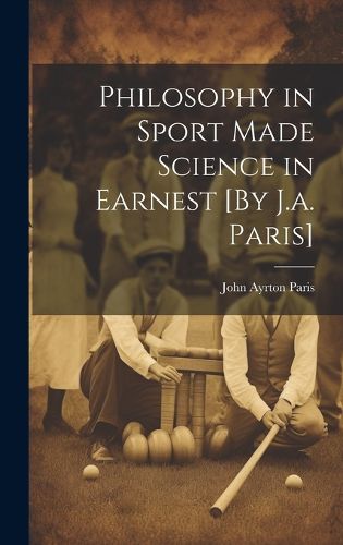 Cover image for Philosophy in Sport Made Science in Earnest [By J.a. Paris]