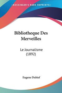 Cover image for Bibliotheque Des Merveilles: Le Journalisme (1892)