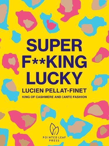 Cover image for Super F**king Lucky: Lucien Pellat-Finet: King of Cashmere and (Anti) Fashion